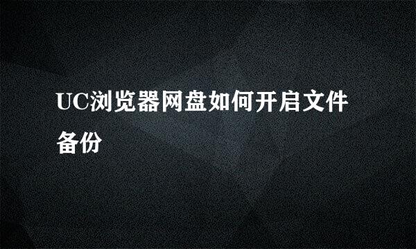 UC浏览器网盘如何开启文件备份