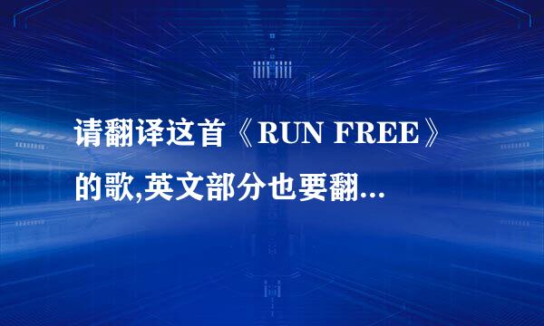 请翻译这首《RUN FREE》的歌,英文部分也要翻译,通顺的一定采纳,谢谢!