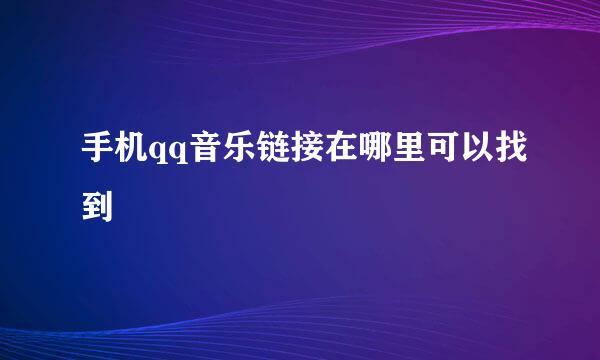 手机qq音乐链接在哪里可以找到