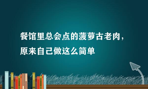 餐馆里总会点的菠萝古老肉，原来自己做这么简单