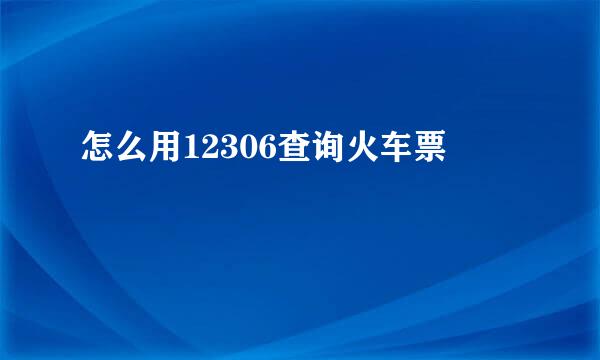 怎么用12306查询火车票