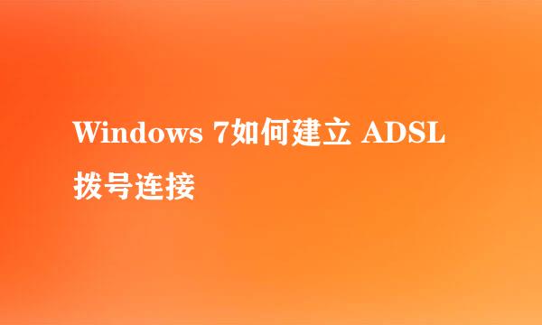 Windows 7如何建立 ADSL 拨号连接