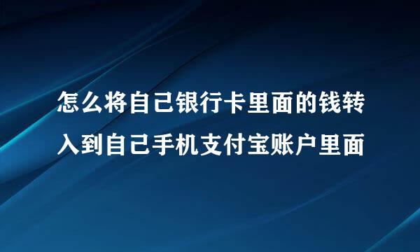 怎么将自己银行卡里面的钱转入到自己手机支付宝账户里面