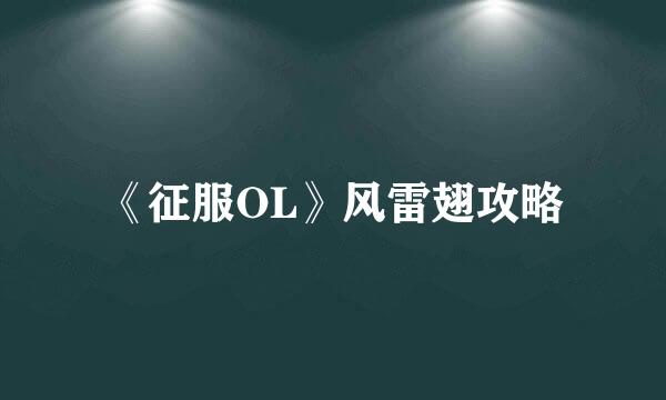 《征服OL》风雷翅攻略