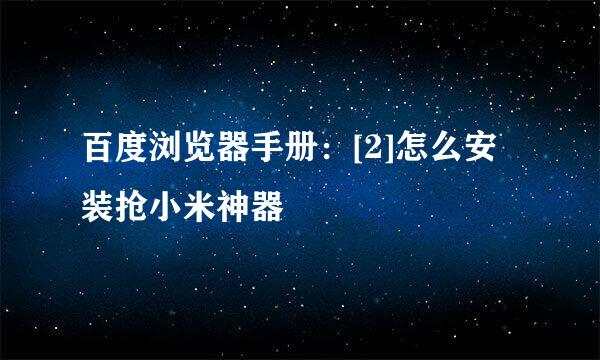 百度浏览器手册：[2]怎么安装抢小米神器