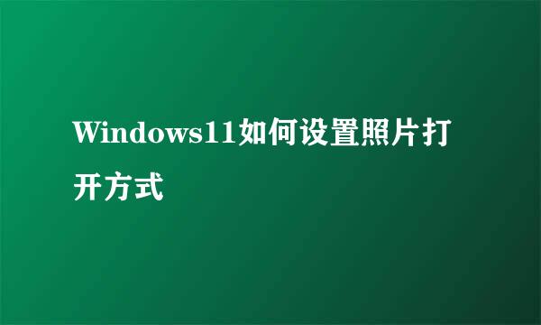 Windows11如何设置照片打开方式