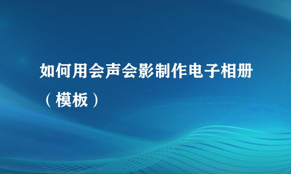 如何用会声会影制作电子相册（模板）