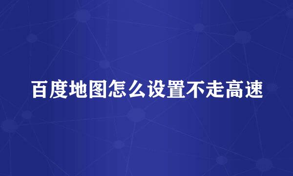 百度地图怎么设置不走高速