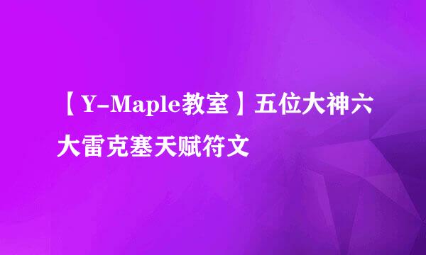 【Y-Maple教室】五位大神六大雷克塞天赋符文