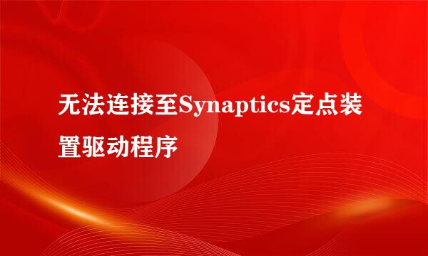 无法连接至Synaptics定点装置驱动程序