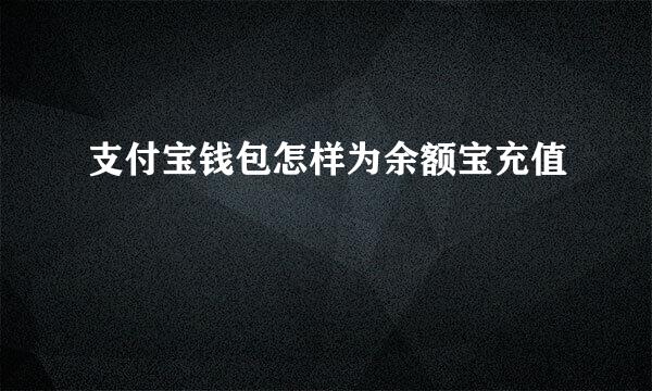 支付宝钱包怎样为余额宝充值