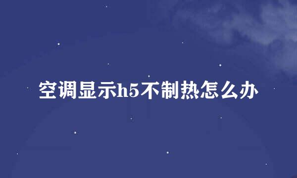 空调显示h5不制热怎么办