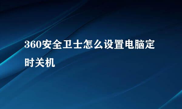 360安全卫士怎么设置电脑定时关机