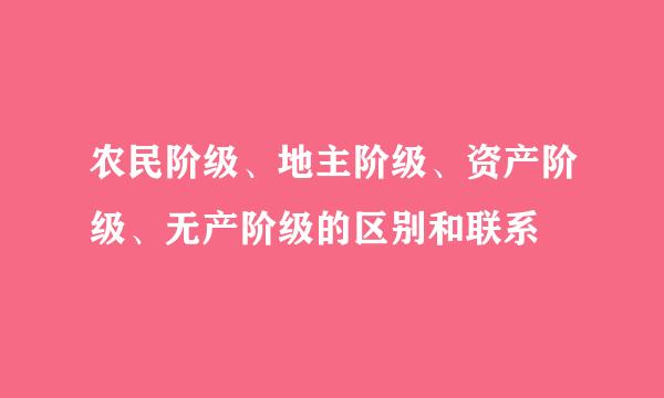 农民阶级、地主阶级、资产阶级、无产阶级的区别和联系