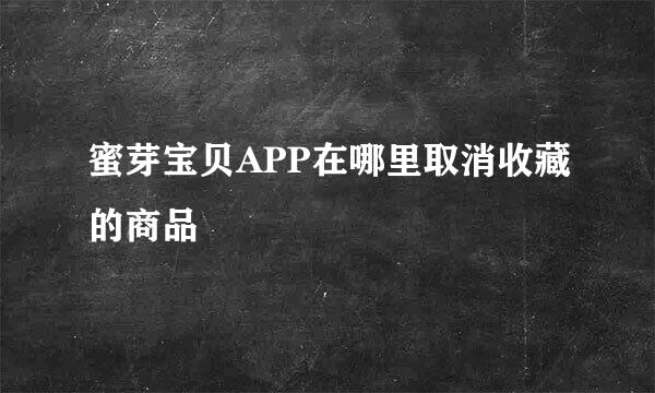 蜜芽宝贝APP在哪里取消收藏的商品