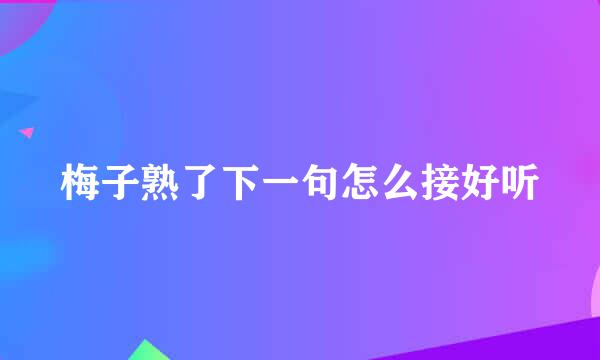 梅子熟了下一句怎么接好听