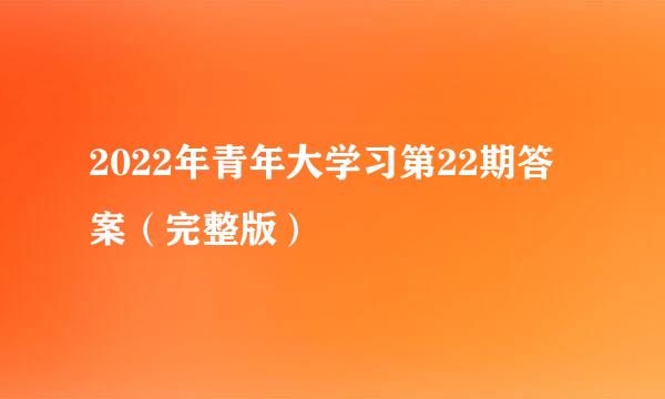 2022年青年大学习第22期答案（完整版）