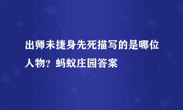 出师未捷身先死描写的是哪位人物？蚂蚁庄园答案