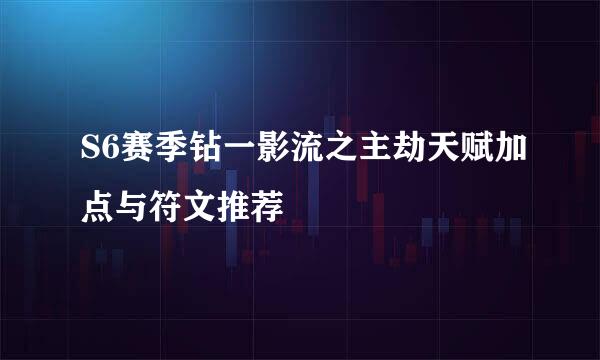 S6赛季钻一影流之主劫天赋加点与符文推荐