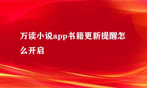 万读小说app书籍更新提醒怎么开启