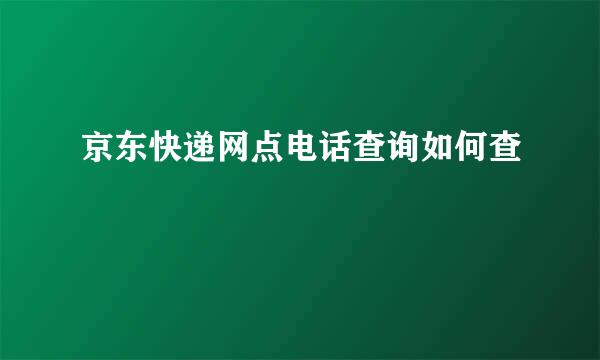 京东快递网点电话查询如何查