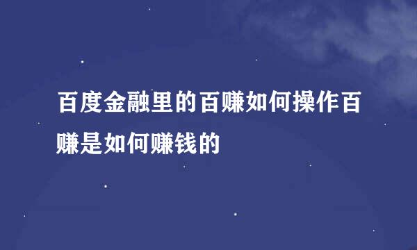 百度金融里的百赚如何操作百赚是如何赚钱的