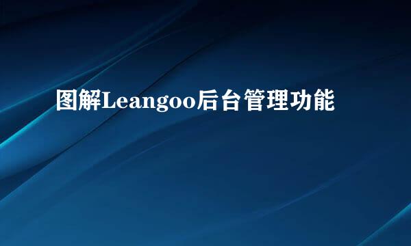 图解Leangoo后台管理功能