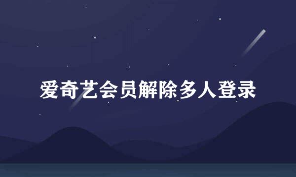 爱奇艺会员解除多人登录