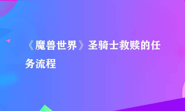 《魔兽世界》圣骑士救赎的任务流程