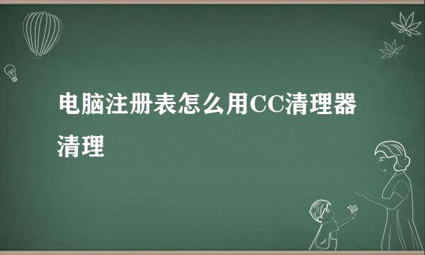 电脑注册表怎么用CC清理器清理