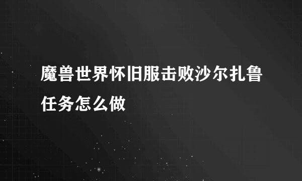 魔兽世界怀旧服击败沙尔扎鲁任务怎么做