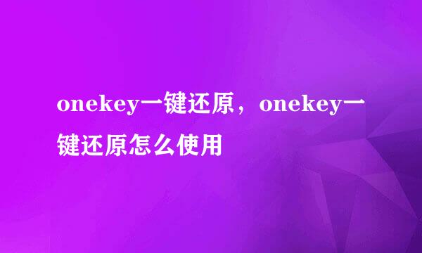 onekey一键还原，onekey一键还原怎么使用