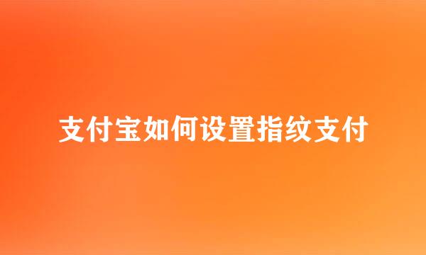 支付宝如何设置指纹支付