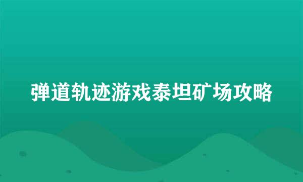 弹道轨迹游戏泰坦矿场攻略