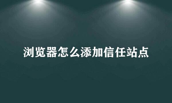 浏览器怎么添加信任站点