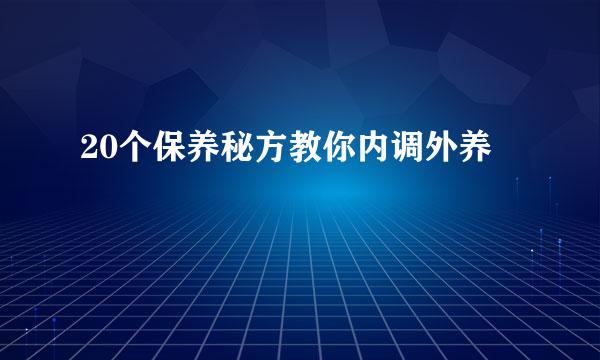 20个保养秘方教你内调外养