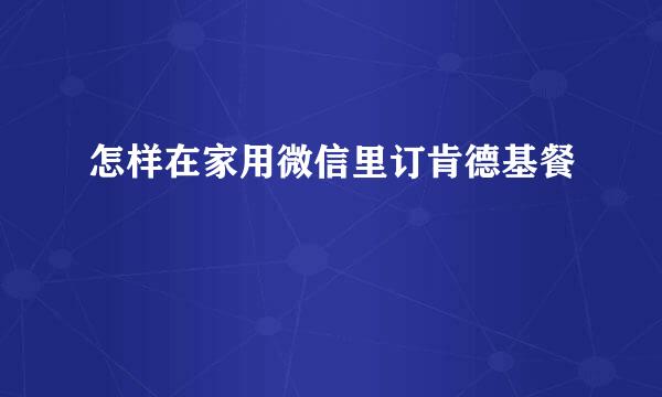 怎样在家用微信里订肯德基餐