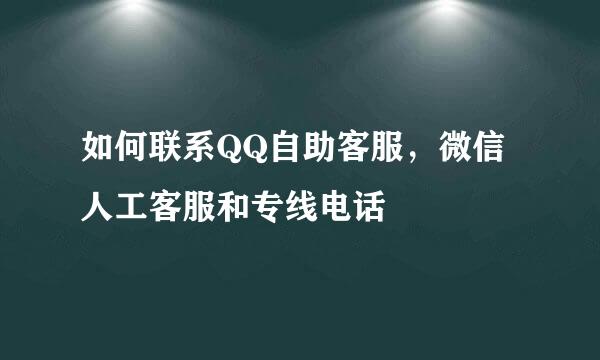 如何联系QQ自助客服，微信人工客服和专线电话