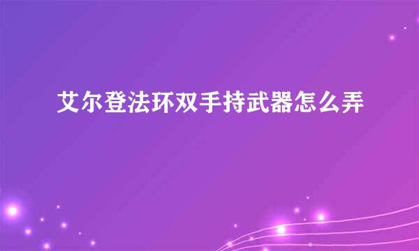 艾尔登法环双手持武器怎么弄