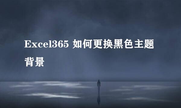 Excel365 如何更换黑色主题背景