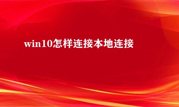 win10怎样连接本地连接