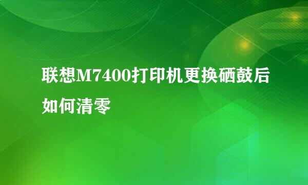 联想M7400打印机更换硒鼓后如何清零