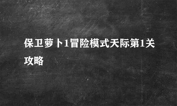 保卫萝卜1冒险模式天际第1关攻略