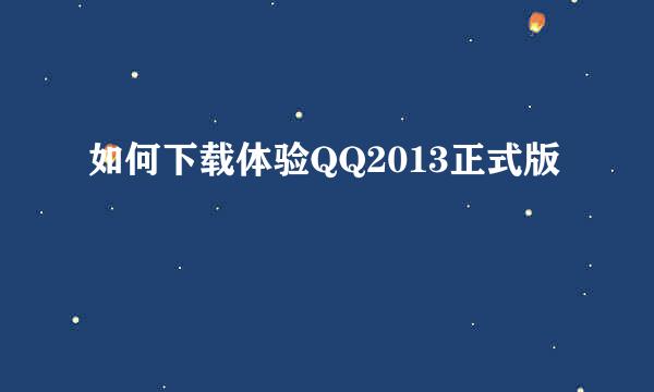 如何下载体验QQ2013正式版