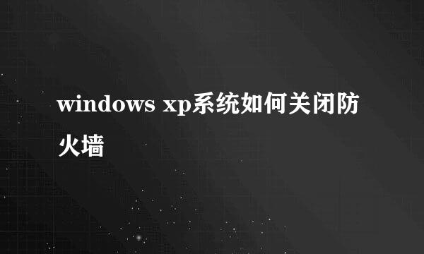 windows xp系统如何关闭防火墙