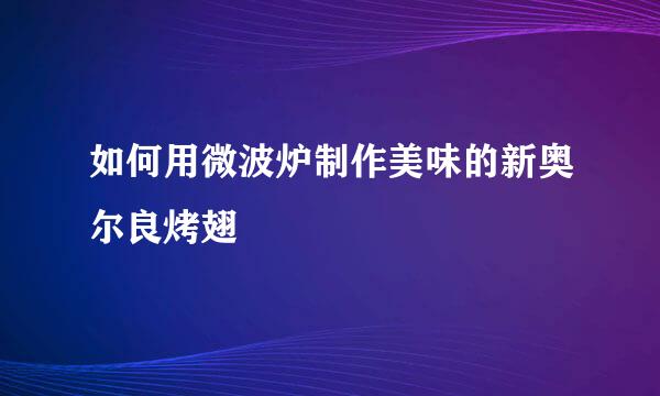 如何用微波炉制作美味的新奥尔良烤翅