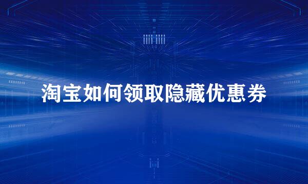 淘宝如何领取隐藏优惠券