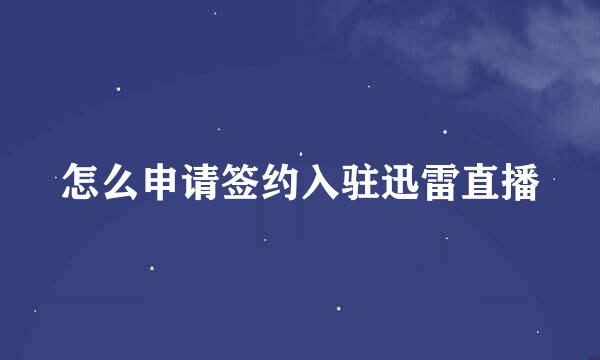 怎么申请签约入驻迅雷直播