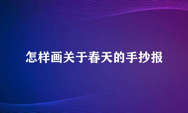 怎样画关于春天的手抄报