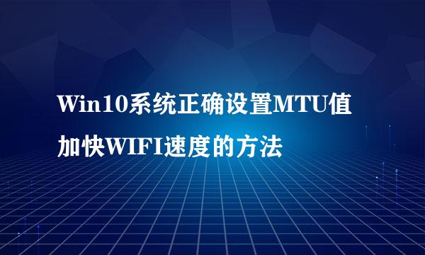 Win10系统正确设置MTU值加快WIFI速度的方法